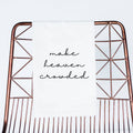 Make Heaven Crowded Tea Towel