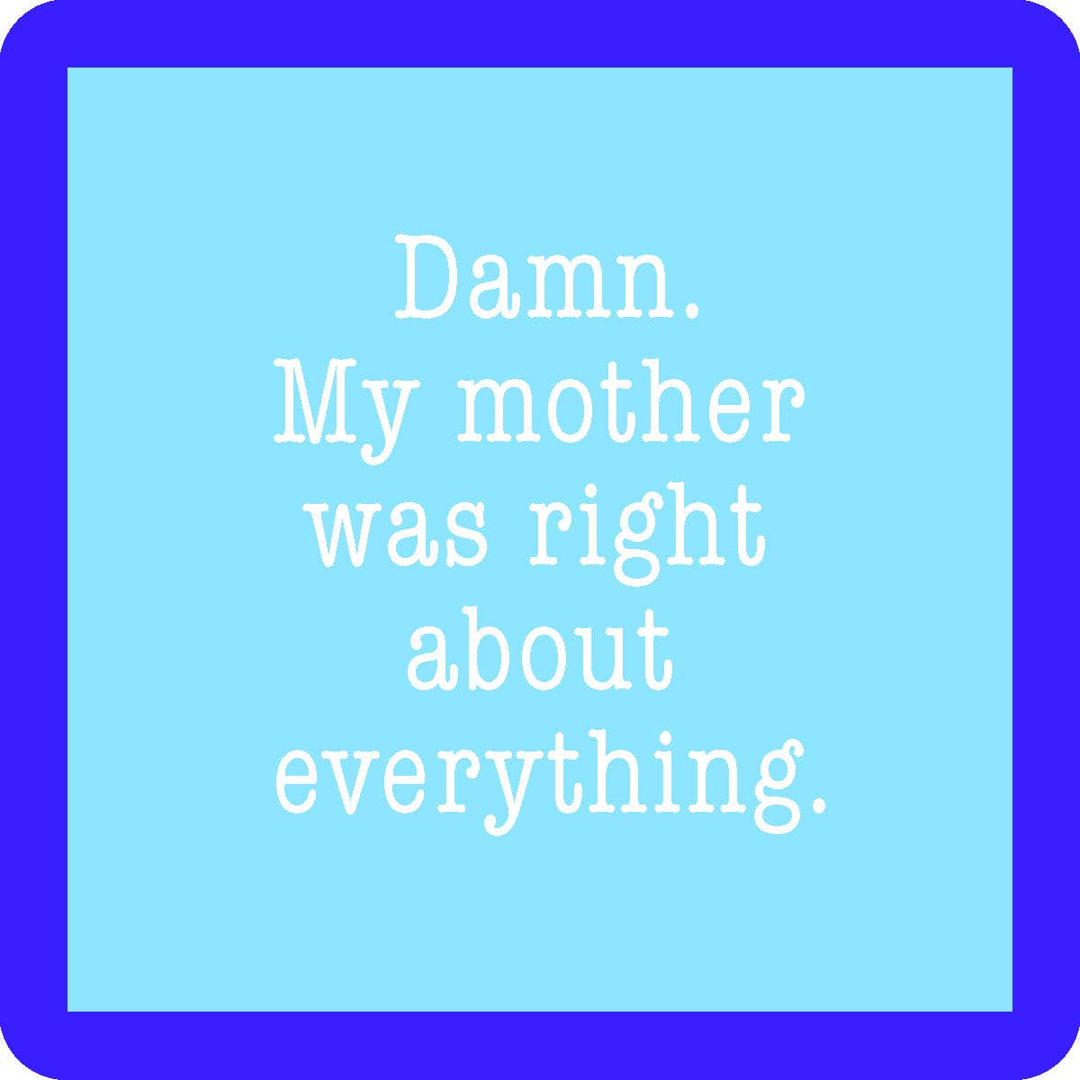 Mom Was Right Coaster